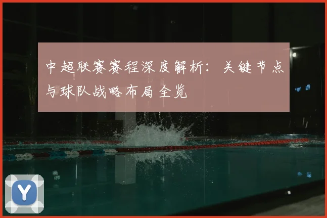 中超联赛赛程深度解析:关键节点与球队战略布局全览